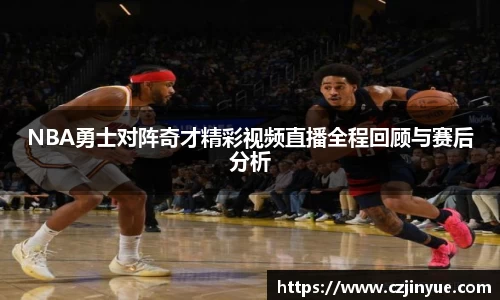NBA勇士对阵奇才精彩视频直播全程回顾与赛后分析