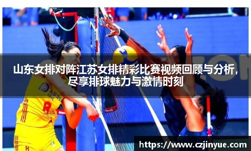 山东女排对阵江苏女排精彩比赛视频回顾与分析，尽享排球魅力与激情时刻